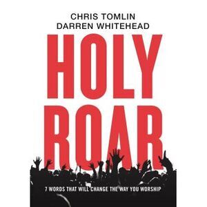 Holy Roar: 7 Words That Will Change the Way You Worship -- Chris Tomlin